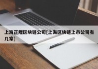 上海正规区块链公司[上海区块链上市公司有几家]