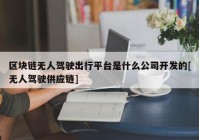 区块链无人驾驶出行平台是什么公司开发的[无人驾驶供应链]