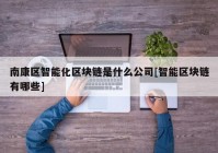 南康区智能化区块链是什么公司[智能区块链有哪些]