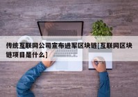 传统互联网公司宣布进军区块链[互联网区块链项目是什么]