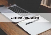 ace区块链公司[acs区块链]